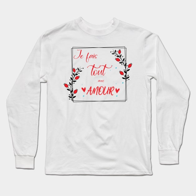 je fais tout avec amour Long Sleeve T-Shirt by ChezALi